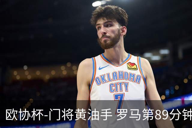 欧协杯-门将黄油手 罗马第89分钟遭绝杀1-2客负